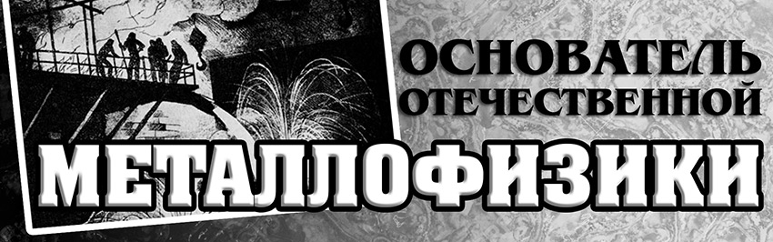 Основатель отечественной металлофизики. Научно-популярный журнал для юношества «Страна знаний» №3, 2017