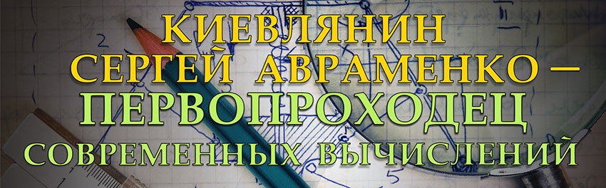 Киевлянин Сергей Авраменко – первопроходец современных вычислений. Научно-популярный журнал для юношества «Страна знаний» №6, 2019