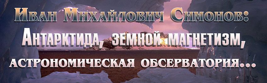 Иван Михайлович Симонов: Антарктида, земной магнетизм, астрономическая обсерватория… Научно-популярный журнал для юношества «Страна знаний» №7, 2019